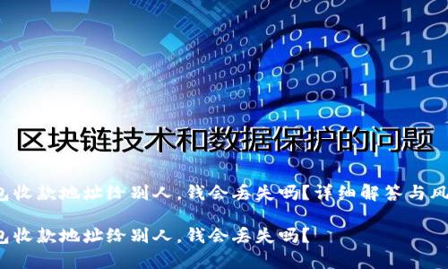 t p钱包收款地址给别人，钱会丢失吗？详细解答与风险分析

t p钱包收款地址给别人，钱会丢失吗？