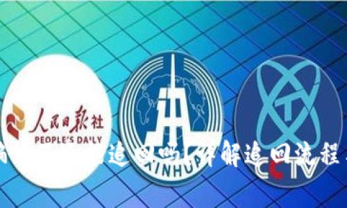 TP钱包被骗钱了还能追回吗？详解追回流程与注意事项