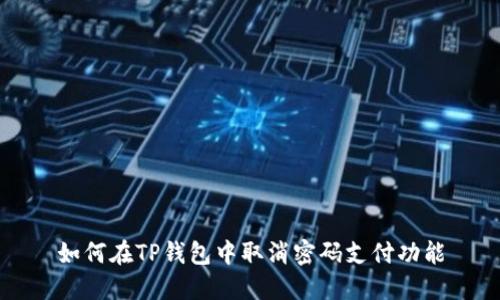 如何在TP钱包中取消密码支付功能