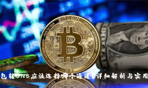 tP钱包转BNB应该选择哪个通道？详细解析与实用指南