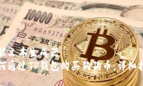 全能文本生成器  
如何通过TP钱包购买狗狗币：详细指南