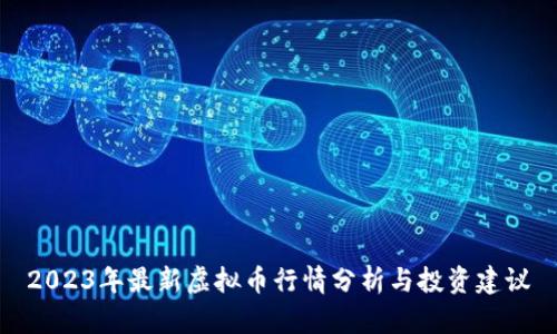 2023年最新虚拟币行情分析与投资建议