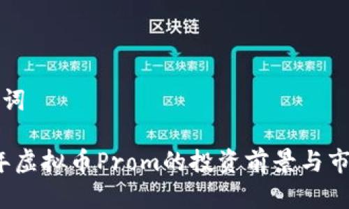 和关键词

2023年虚拟币Prom的投资前景与市场分析