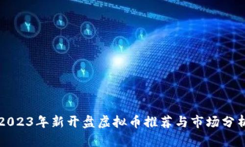 2023年新开盘虚拟币推荐与市场分析