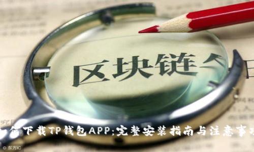 如何下载TP钱包APP：完整安装指南与注意事项