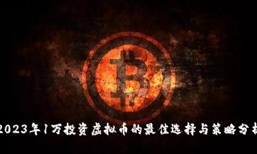 2023年1万投资虚拟币的最佳选择与策略分析