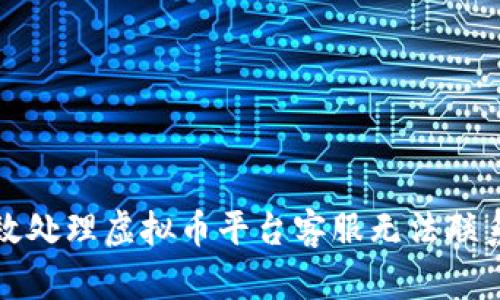 如何有效处理虚拟币平台客服无法联系的问题