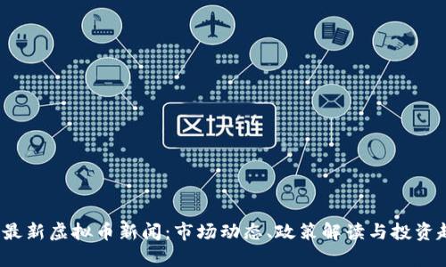 2023年最新虚拟币新闻：市场动态、政策解读与投资趋势分析