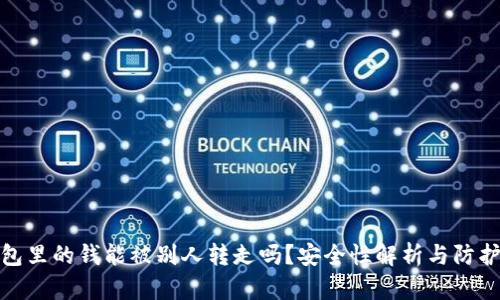TP钱包里的钱能被别人转走吗？安全性解析与防护措施