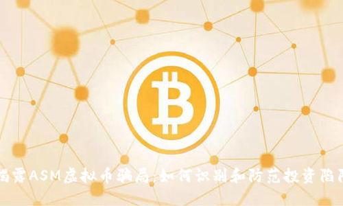 揭露ASM虚拟币骗局：如何识别和防范投资陷阱