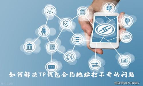 如何解决TP钱包合约地址打不开的问题