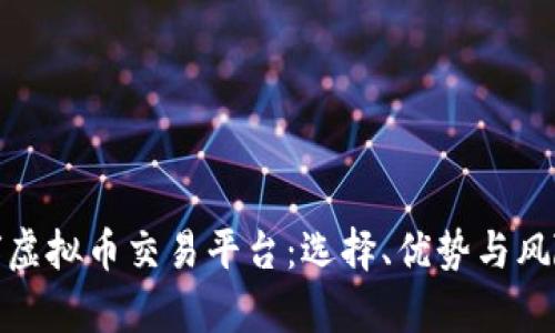 : 全球虚拟币交易平台：选择、优势与风险分析