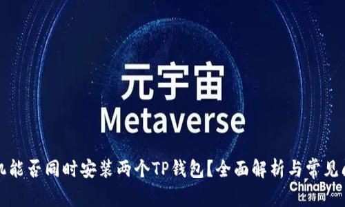一台手机能否同时安装两个TP钱包？全面解析与常见问题解答