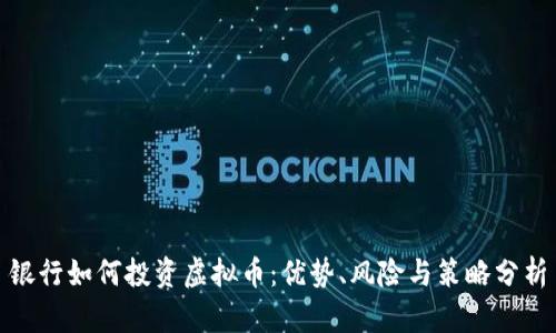 银行如何投资虚拟币：优势、风险与策略分析