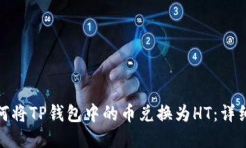 : 如何将TP钱包中的币兑换为HT：详细指南