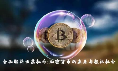 全面解析云虚拟币：加密货币的未来与投机机会
