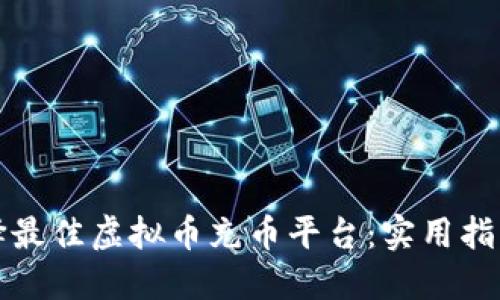 如何选择最佳虚拟币充币平台：实用指南与推荐