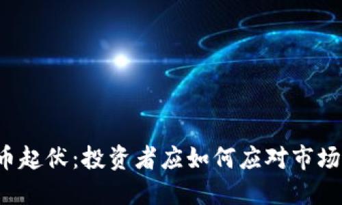 虚拟币起伏：投资者应如何应对市场波动？