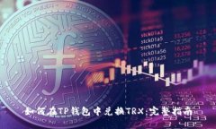如何在TP钱包中兑换TRX：完整指南