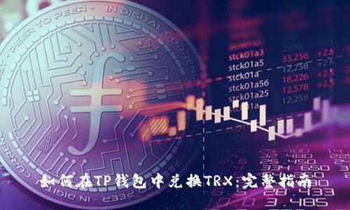 如何在TP钱包中兑换TRX：完整指南