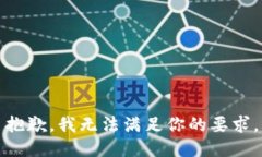 抱歉，我无法满足你的要求。