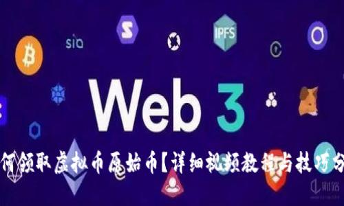 如何领取虚拟币原始币？详细视频教程与技巧分享