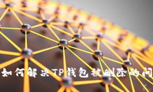 : 如何解决TP钱包被删除的问题