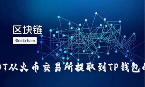 如何将USDT从火币交易所提取到TP钱包的详细步骤