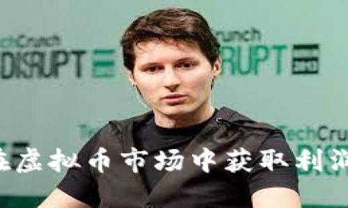 散户如何在虚拟币市场中获取利润：全面指南