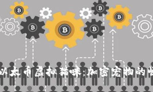深入了解以太币虚拟猫咪：加密宠物的崛起与未来