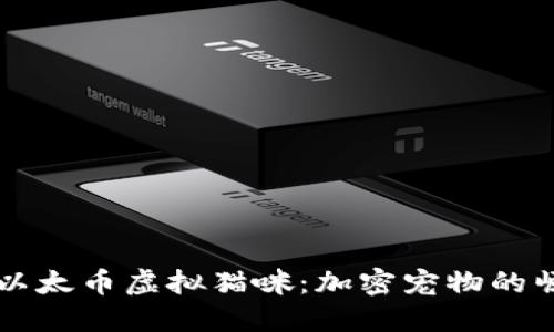 深入了解以太币虚拟猫咪：加密宠物的崛起与未来