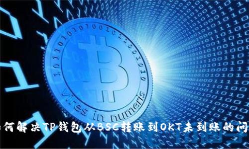 如何解决TP钱包从BSC转账到OKT未到账的问题
