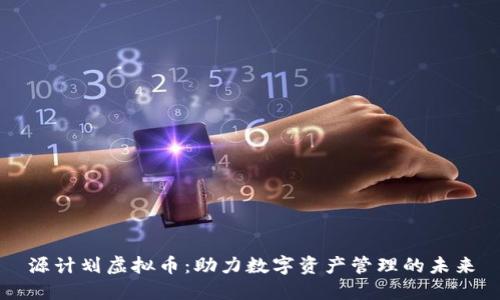 源计划虚拟币：助力数字资产管理的未来