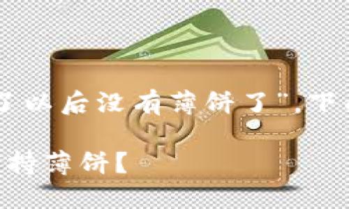 了解您提到的“TP钱包更新了以后没有薄饼了”，下面是我为您准备的相关内容。

为什么TP钱包更新后不再支持薄饼？