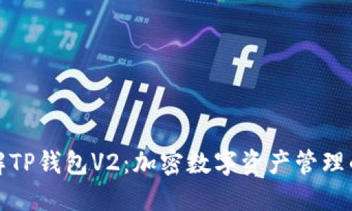 深入了解TP钱包V2：加密数字资产管理的新时代