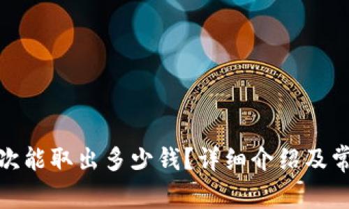 : TP钱包一次能取出多少钱？详细介绍及常见问题解答