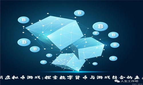 新虚拟币游戏：探索数字货币与游戏结合的未来