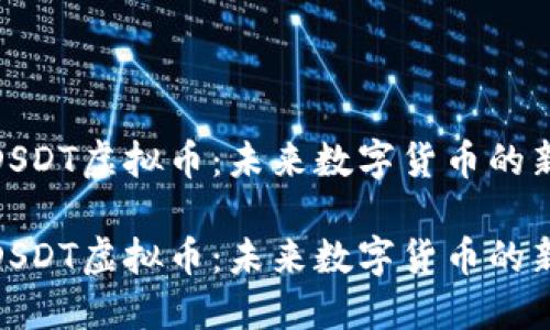 探索DSDT虚拟币：未来数字货币的新机遇

探索DSDT虚拟币：未来数字货币的新机遇