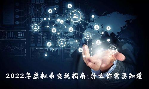 2022年虚拟币交税指南：什么你需要知道