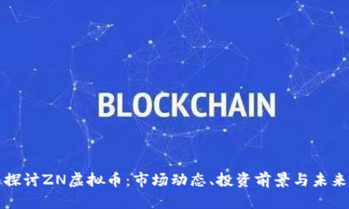 深入探讨ZN虚拟币：市场动态、投资前景与未来趋势