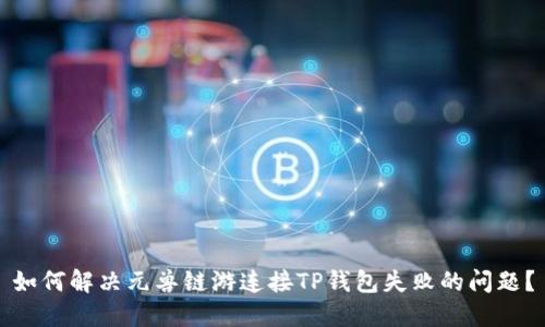 如何解决元兽链游连接TP钱包失败的问题？