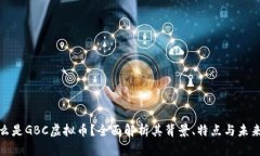 : 什么是GBC虚拟币？全面解析其背景、特点与未来