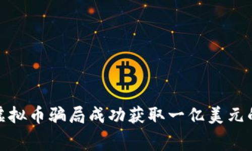 如何通过虚拟币骗局成功获取一亿美元的内幕揭秘
