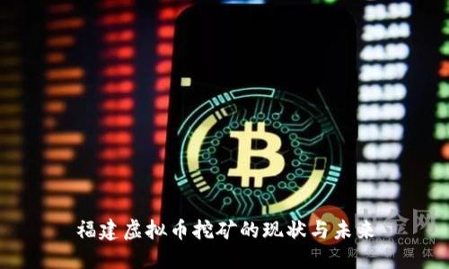 福建虚拟币挖矿的现状与未来