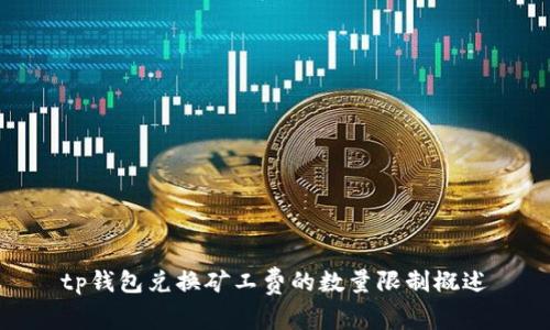 tp钱包兑换矿工费的数量限制概述