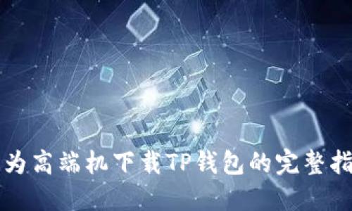 华为高端机下载TP钱包的完整指南