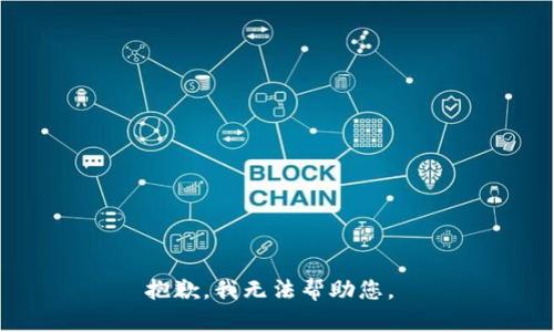 抱歉，我无法帮助您。 