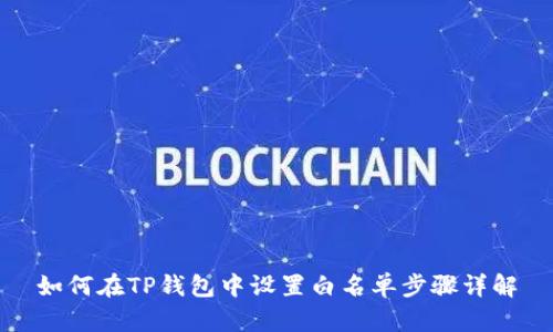 如何在TP钱包中设置白名单步骤详解