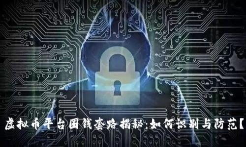 虚拟币平台圈钱套路揭秘：如何识别与防范？