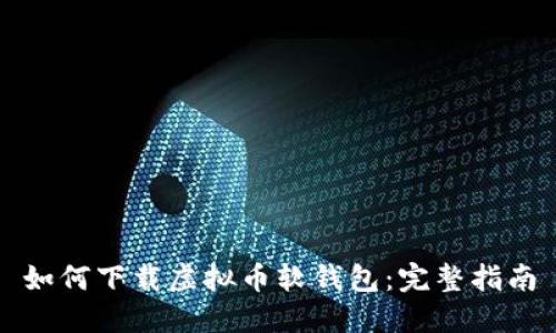 如何下载虚拟币软钱包：完整指南